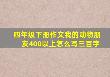 四年级下册作文我的动物朋友400以上怎么写三百字