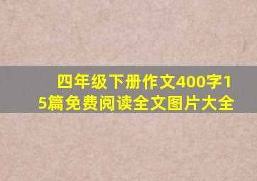 四年级下册作文400字15篇免费阅读全文图片大全