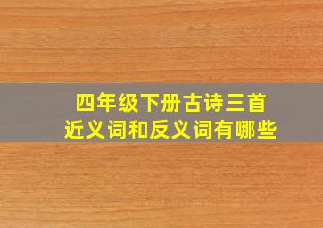 四年级下册古诗三首近义词和反义词有哪些