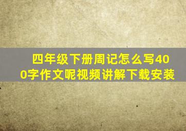 四年级下册周记怎么写400字作文呢视频讲解下载安装