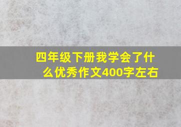 四年级下册我学会了什么优秀作文400字左右