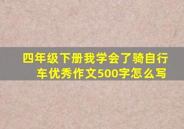 四年级下册我学会了骑自行车优秀作文500字怎么写