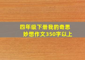 四年级下册我的奇思妙想作文350字以上