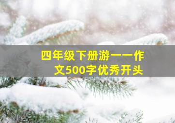 四年级下册游一一作文500字优秀开头