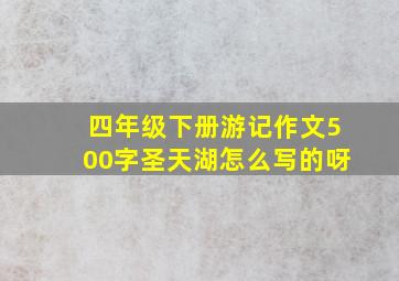 四年级下册游记作文500字圣天湖怎么写的呀