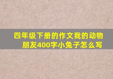 四年级下册的作文我的动物朋友400字小兔子怎么写