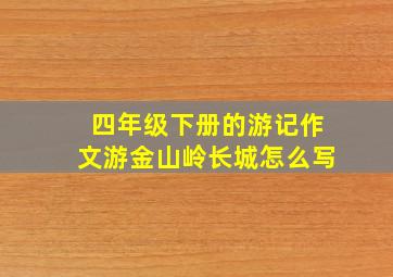 四年级下册的游记作文游金山岭长城怎么写