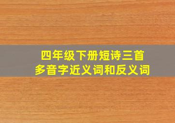 四年级下册短诗三首多音字近义词和反义词