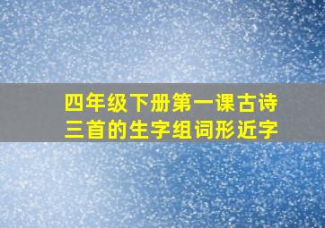 四年级下册第一课古诗三首的生字组词形近字