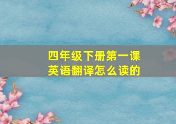 四年级下册第一课英语翻译怎么读的