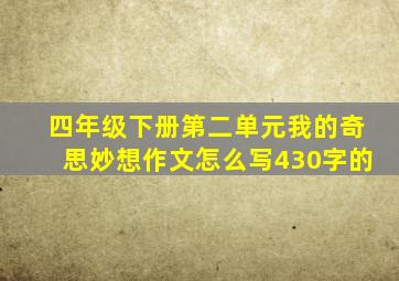 四年级下册第二单元我的奇思妙想作文怎么写430字的