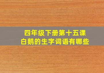 四年级下册第十五课白鹅的生字词语有哪些