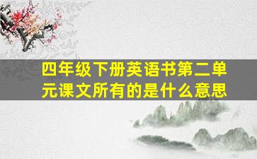 四年级下册英语书第二单元课文所有的是什么意思