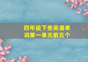 四年级下册英语单词第一单元前五个