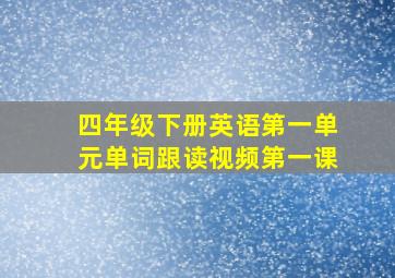 四年级下册英语第一单元单词跟读视频第一课