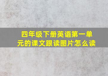 四年级下册英语第一单元的课文跟读图片怎么读