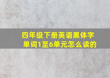 四年级下册英语黑体字单词1至6单元怎么读的