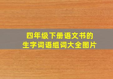 四年级下册语文书的生字词语组词大全图片