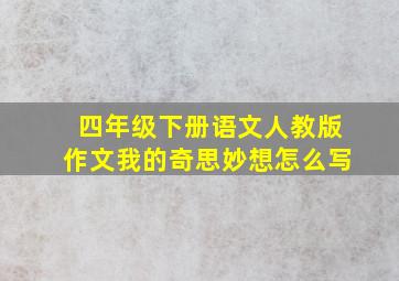 四年级下册语文人教版作文我的奇思妙想怎么写