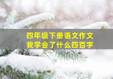 四年级下册语文作文我学会了什么四百字