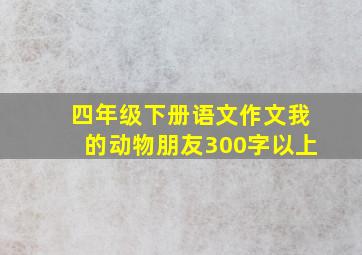 四年级下册语文作文我的动物朋友300字以上