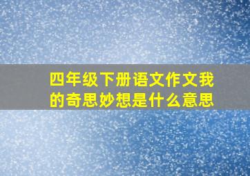 四年级下册语文作文我的奇思妙想是什么意思