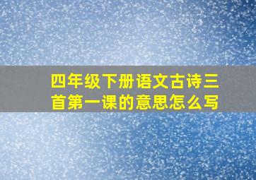 四年级下册语文古诗三首第一课的意思怎么写