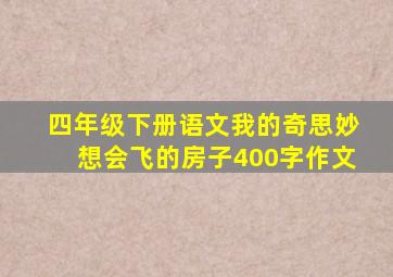 四年级下册语文我的奇思妙想会飞的房子400字作文