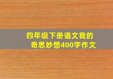 四年级下册语文我的奇思妙想400字作文