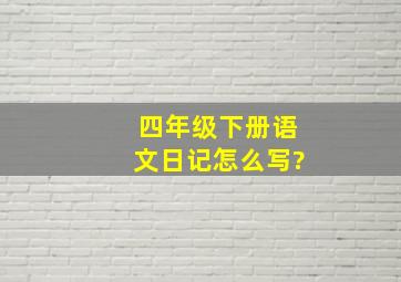 四年级下册语文日记怎么写?