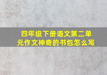 四年级下册语文第二单元作文神奇的书包怎么写