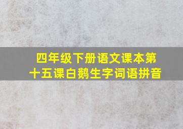 四年级下册语文课本第十五课白鹅生字词语拼音