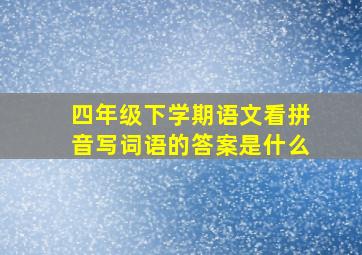 四年级下学期语文看拼音写词语的答案是什么