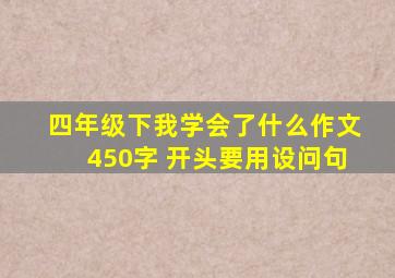 四年级下我学会了什么作文450字 开头要用设问句