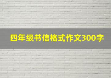 四年级书信格式作文300字