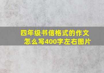 四年级书信格式的作文怎么写400字左右图片