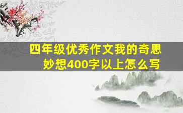 四年级优秀作文我的奇思妙想400字以上怎么写