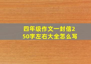 四年级作文一封信250字左右大全怎么写