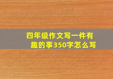 四年级作文写一件有趣的事350字怎么写