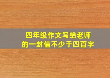 四年级作文写给老师的一封信不少于四百字