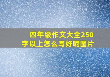 四年级作文大全250字以上怎么写好呢图片