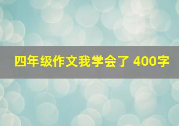 四年级作文我学会了 400字