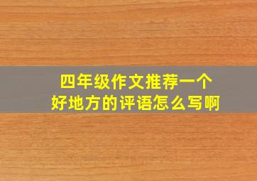 四年级作文推荐一个好地方的评语怎么写啊