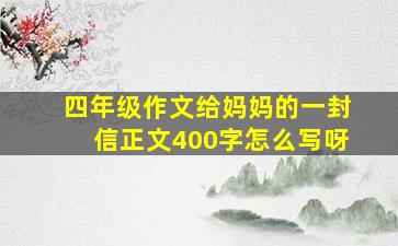 四年级作文给妈妈的一封信正文400字怎么写呀