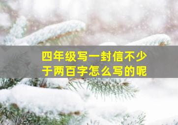 四年级写一封信不少于两百字怎么写的呢