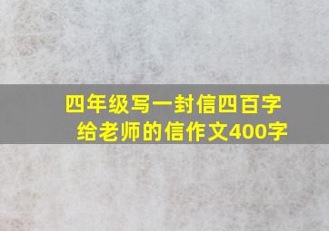 四年级写一封信四百字给老师的信作文400字