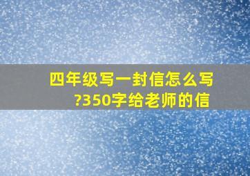 四年级写一封信怎么写?350字给老师的信