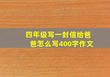 四年级写一封信给爸爸怎么写400字作文