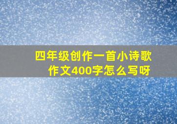 四年级创作一首小诗歌作文400字怎么写呀