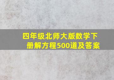 四年级北师大版数学下册解方程500道及答案